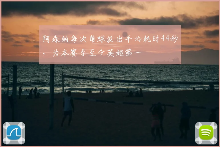 阿森纳每次角球发出平均耗时44秒，为本赛季至今英超第一