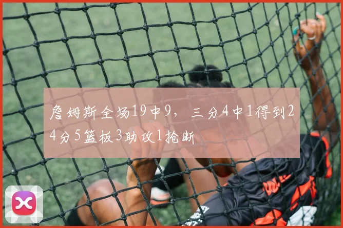詹姆斯全场19中9，三分4中1得到24分5篮板3助攻1抢断