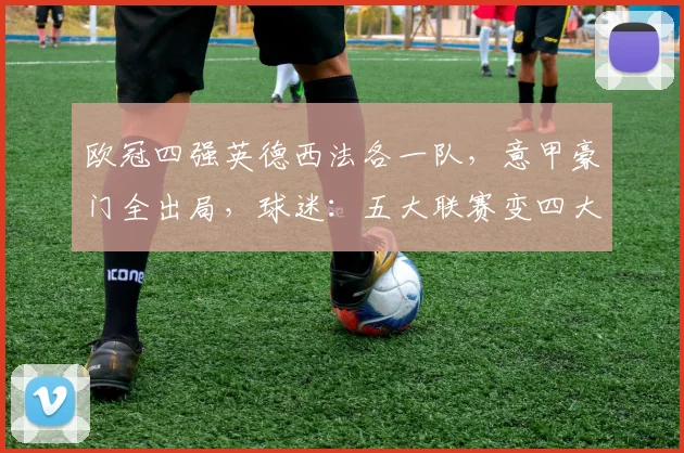 欧冠四强英德西法各一队，意甲豪门全出局，球迷：五大联赛变四大