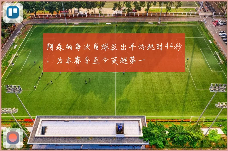 阿森纳每次角球发出平均耗时44秒，为本赛季至今英超第一